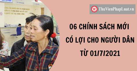 06 chính sách mới có lợi cho người dân từ 01/7/2021